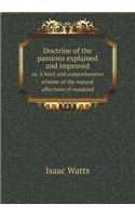 Doctrine of the Passions Explained and Improved Or, a Brief and Comprehensive Scheme of the Natural Affections of Mankind
