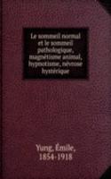 Le sommeil normal et le sommeil pathologique, magnetisme animal, hypnotisme, nevrose hysterique