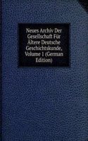 Neues Archiv Der Gesellschaft Fur Altere Deutsche Geschichtskunde, Volume 1 (German Edition)