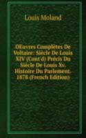 OEuvres Completes De Voltaire: Siecle De Louis XIV (Cont'd) Precis Du Siecle De Louis Xv. Histoire Du Parlement. 1878 (French Edition)