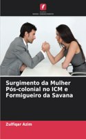 Surgimento da Mulher Pós-colonial no ICM e Formigueiro da Savana