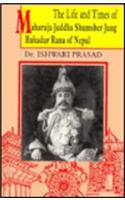 The Life and Times of Maharaja Juddha Shumsher Jung Bahadur