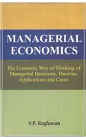 Managerial Economics : Economic Way of Thinking of Managerial Decisions, Theories, Applications and Cases