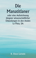 Manatitlaner oder eine Aufzeichnung jüngster wissenschaftlicher Erkundungen in den Anden La Plata, SA