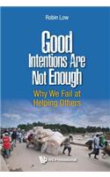 Good Intentions Are Not Enough: Why We Fail at Helping Others