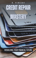 Credit Repair Mastery: Rebuilding Your Financial Future