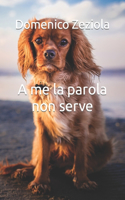 A me la parola non serve