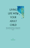 Living Life with Your Adult Child: Successful Guide to Parenting and Treating Adult Children's Life