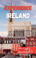 Experience Ireland: The Ultimate Guide to Exploring the Emerald Isle (A travel guide)