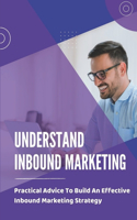 Understand Inbound Marketing: Practical Advice To Build An Effective Inbound Marketing Strategy: Creating Buyer Personas