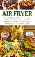 Air Fryer Cookbook 2021: Make Quick, Easy and Delicious Healthy Recipes on Your Air Fryer on a Budget