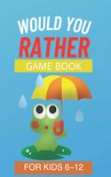 Would You Rather Game Book: For Kids Ages 6-12 year old, Funny Questions for the Whole Family.