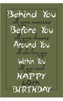 Behind You All Your Memories Happy 60th Birthday: Lined Journal - Notebook - Diary - Unique - Perfect Gift For 60 Years Old Men And Women - 110 Pages - 6x9 Inch - Matte Finish Cover.