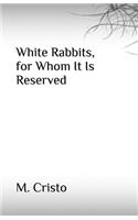 White Rabbits, for Whom It Is Reserved