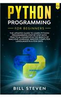Python Programming For Beginners: The Updated Guide To Learn Python Programming Step by Step With Practical Examples & The Basics Of Machine Learning. Master Computer Languages In A 