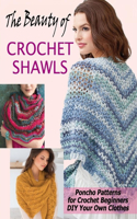 The Beauty of Crochet Shawls: Poncho Patterns for Crochet Beginners DIY Your Own Clothes