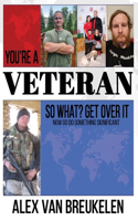 You're a Veteran, So What? Get Over It!: Now Go Do Something Significant!