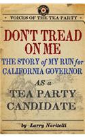 Don't Tread on Me: The Story of My Run for California Governor as a Tea Party Candidate(Voices of the Tea Party)