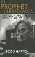 Prophet of Cuernavaca: Ivan Illich and the Crisis of the West