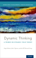 Dynamic Thinking: A Primer on Dynamic Field Theory(Oxford Series in Developmental Cognitive Neuroscience)
