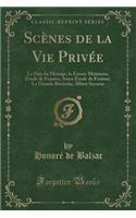 Scènes de la Vie Privée: La Paix Du Ménage, La Fausse Maîtresse; Étude de Femme; Autre Étude de Femme; La Grande Bretèche; Albert Savarus (Classic Reprint)