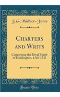 Charters and Writs: Concerning the Royal Burgh of Haddington, 1318-1543 (Classic Reprint)