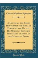 A Letter to the Right Honourable the Earls of Egremont and Halifax, His Majesty's Principal Secretaries of State, on the Seizure of Papers (Classic Reprint)