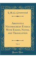 Aristotle Nicomachean Ethics, Vol. 6: With Essays, Notes, and Translation (Classic Reprint)