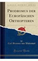 Prodromus Der EuropÃ¤ischen Orthopteren (Classic Reprint)