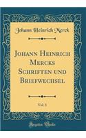 Johann Heinrich Mercks Schriften Und Briefwechsel, Vol. 1 (Classic Reprint)