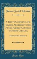 A Trip to California, and Several Addresses to the Negro Farmers' Congress of North Carolina: Brick School in Retrospect (Classic Reprint)