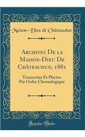 Archives de la Maison-Dieu de ChÃ¢teaudun, 1881: Transcrites Et PlacÃ©es Par Ordre Chronologique (Classic Reprint)