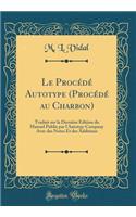 Le Procédé Autotype (Procédé au Charbon): Traduit sur la Dernière Édition du Manuel Publie par l'Autotyp-Company Avec des Notes Et des Additions (Classic Reprint)