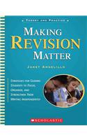 Making Revision Matter: Strategies for Guiding Students to Focus, Organize, and Strengthen Their Writing Independently