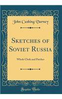 Sketches of Soviet Russia: Whole Cloth and Patches (Classic Reprint)