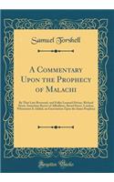 A Commentary Upon the Prophecy of Malachi: By That Late Reverend, and Fuller Learned Divine, Richard Stock, Sometime Rector of Allhallows, Bread Street, London, Whereunto Is Added, an Exercit
