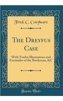 The Dreyfus Case: With Twelve Illustrations and Facsimiles of the Bordereau, &c (Classic Reprint): With Twelve Illustrations and Facsimiles of the Bordereau, &c (Classic Reprint)