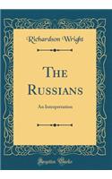 The Russians: An Interpretation (Classic Reprint): An Interpretation (Classic Reprint)