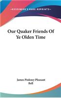 Our Quaker Friends Of Ye Olden Time