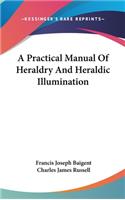A Practical Manual Of Heraldry And Heraldic Illumination