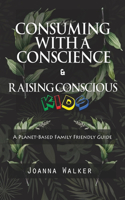 Consuming With a Conscience and Raising Conscious Kids ( A Plant-Based Family Friendly Guide )