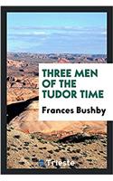 Three Men of the Tudor Time