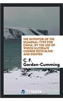 The Inventor of the Numeral-Type for China: By the Use of which Illiterate Chinese Both Blind and Sighted