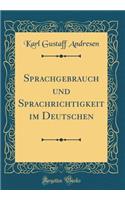 Sprachgebrauch und Sprachrichtigkeit im Deutschen (Classic Reprint)
