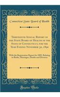Thirteenth Annual Report of the State Board of Health of the State of Connecticut, for the Year Ending November 30, 1890: With the Registration Report for 1889, Relating to Births, Marriages, Deaths and Divorces (Classic Reprint)