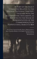 Report of the Select Committee Relative to the Soldiers' National Cemetery, Together With the Accompanying Documents, as Reported to the House of Representatives of the Commonwealth of Pennsylvania, March 31, 1864