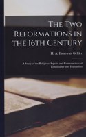 Two Reformations in the 16th Century; a Study of the Religious Aspects and Consequences of Renaissance and Humanism