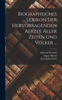 Biographisches Lexikon Der Hervorragenden Aerzte Aller Zeiten Und Völker ...