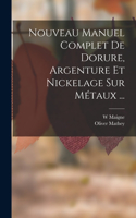 Nouveau Manuel Complet De Dorure, Argenture Et Nickelage Sur Métaux ...