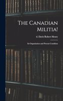 Canadian Militia!: Its Organization and Present Condition